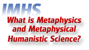 What is Metaphysics and Metaphysical Humanistic Science?